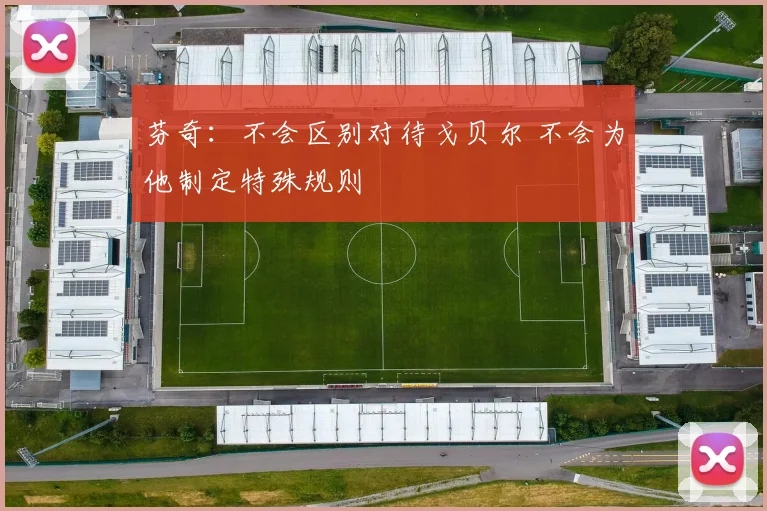 芬奇：不会区别对待戈贝尔 不会为他制定特殊规则