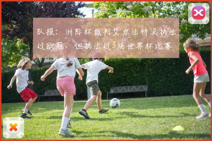 队报：洲际杯裁判艾尔法特没执法过欧冠，但执法过3场世界杯比赛