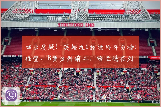 回击质疑！英超近6轮场均评分榜：福登、B费分列前二，哈兰德在列