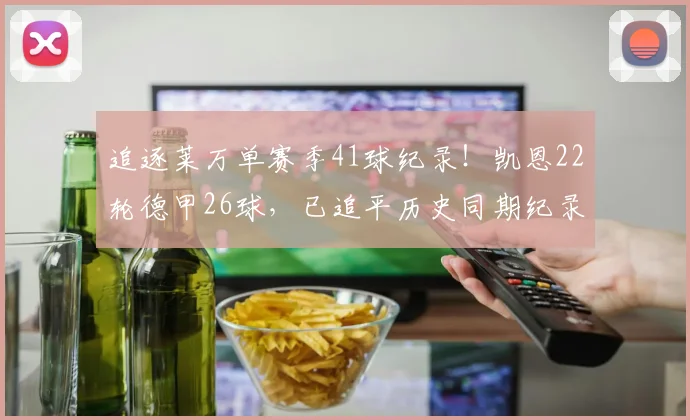 追逐莱万单赛季41球纪录！凯恩22轮德甲26球，已追平历史同期纪录